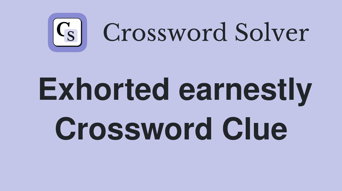 Exhorted earnestly Crossword Clue