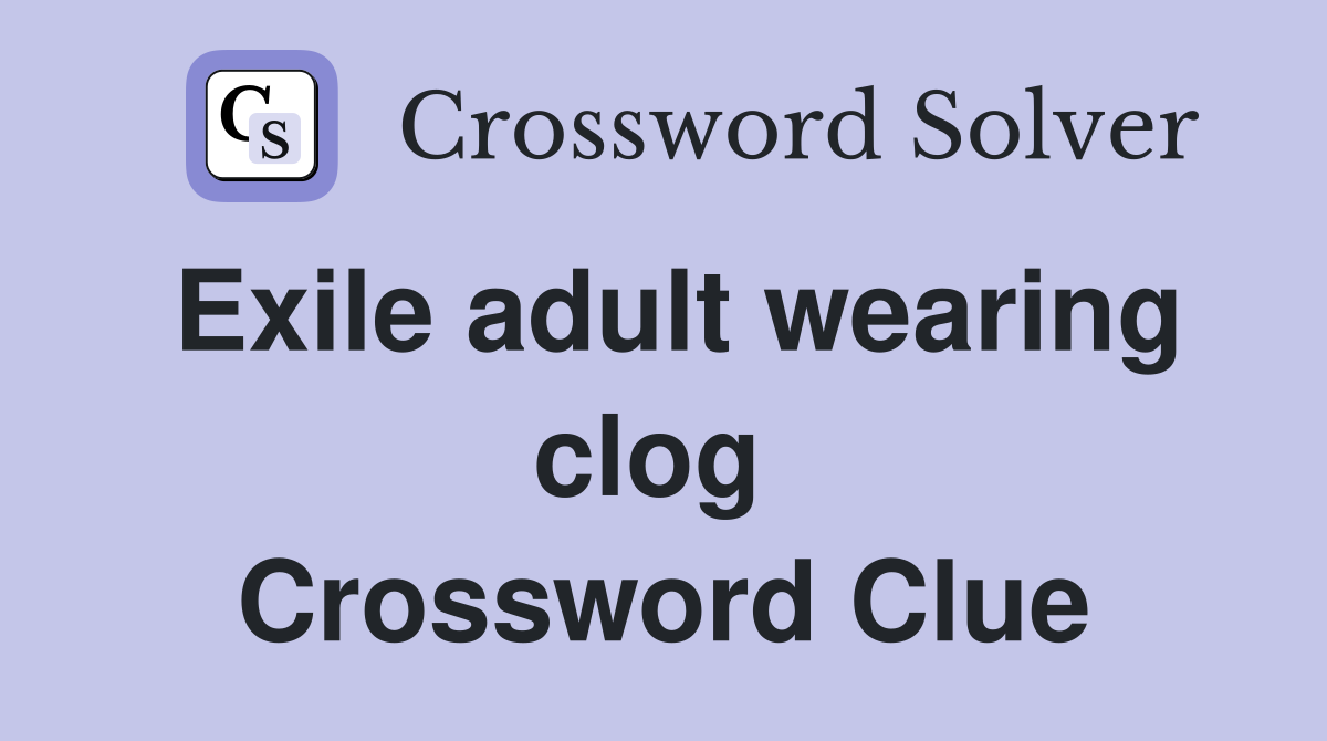 Exile adult wearing clog  Crossword Clue