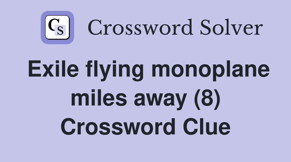 Exile flying monoplane miles away (8) Crossword Clue