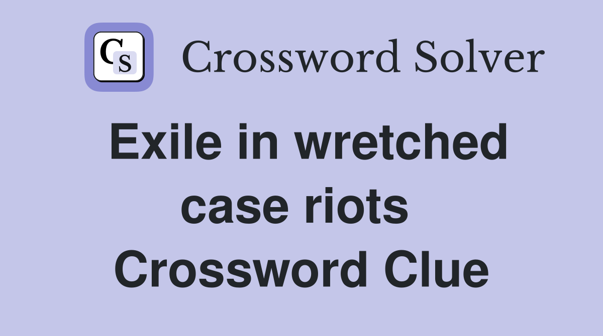 Exile in wretched case riots  Crossword Clue