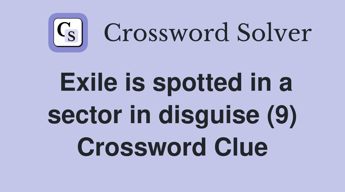 Exile is spotted in a sector in disguise (9) Crossword Clue
