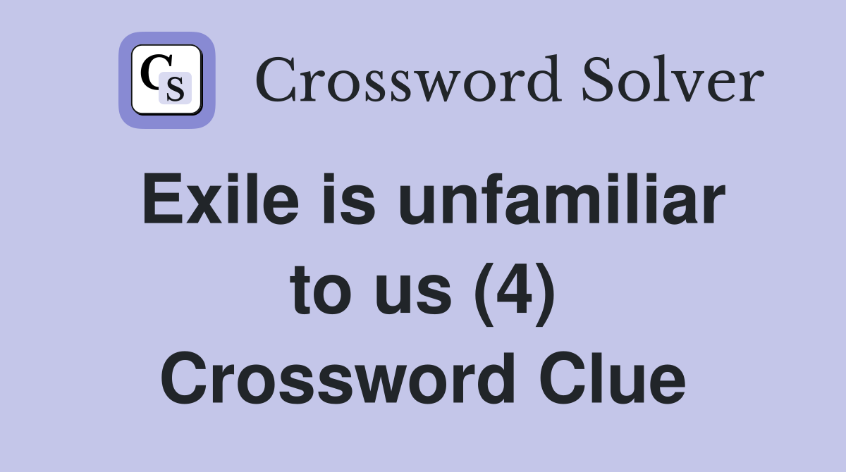 Exile is unfamiliar to us (4) Crossword Clue