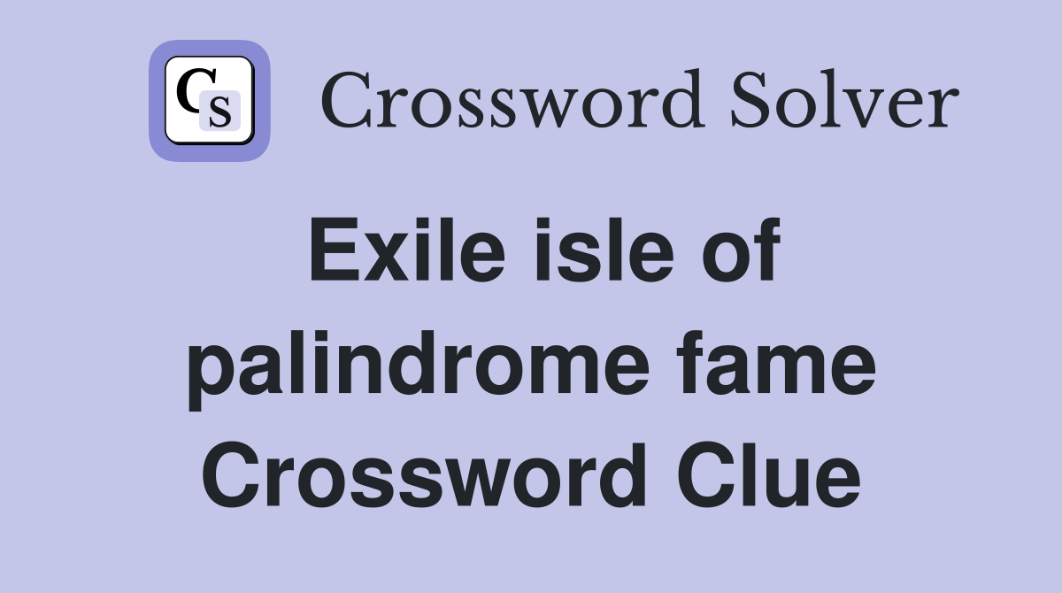 Exile isle of palindrome fame Crossword Clue