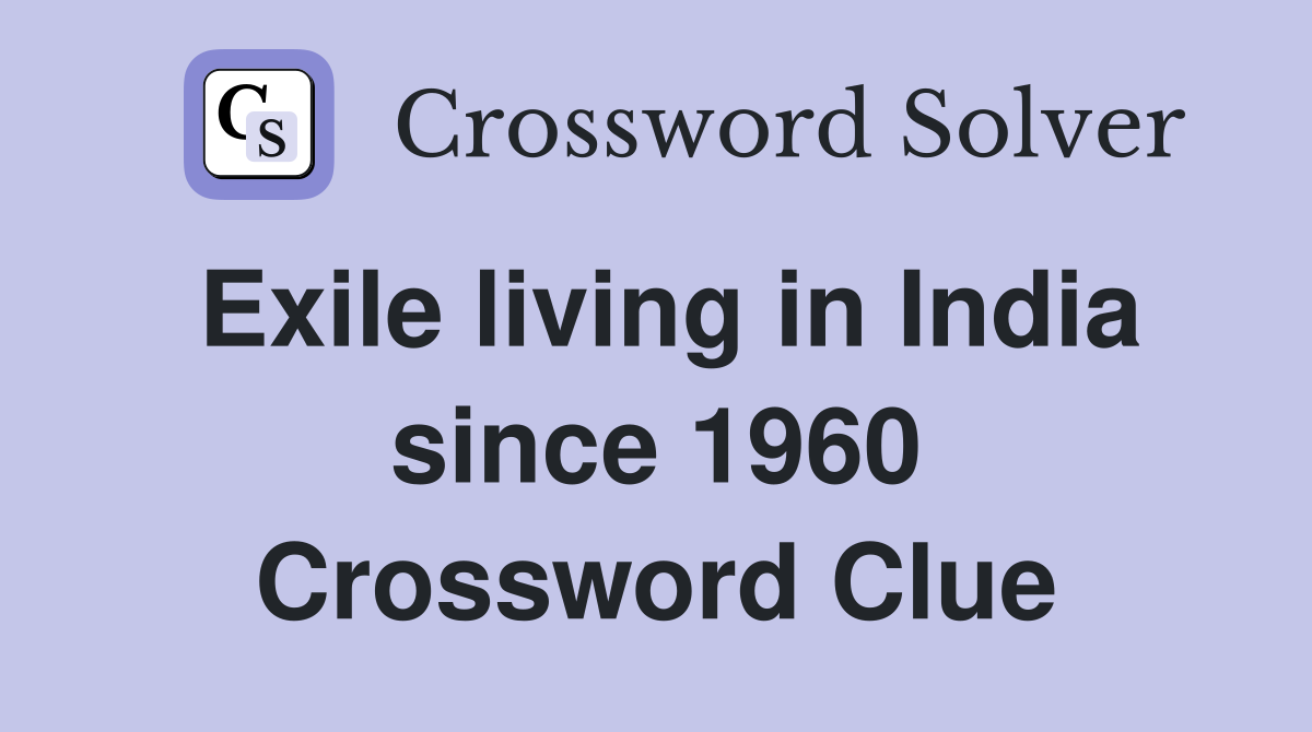 Exile living in India since 1960 Crossword Clue
