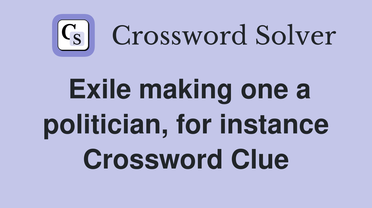 Exile making one a politician, for instance Crossword Clue