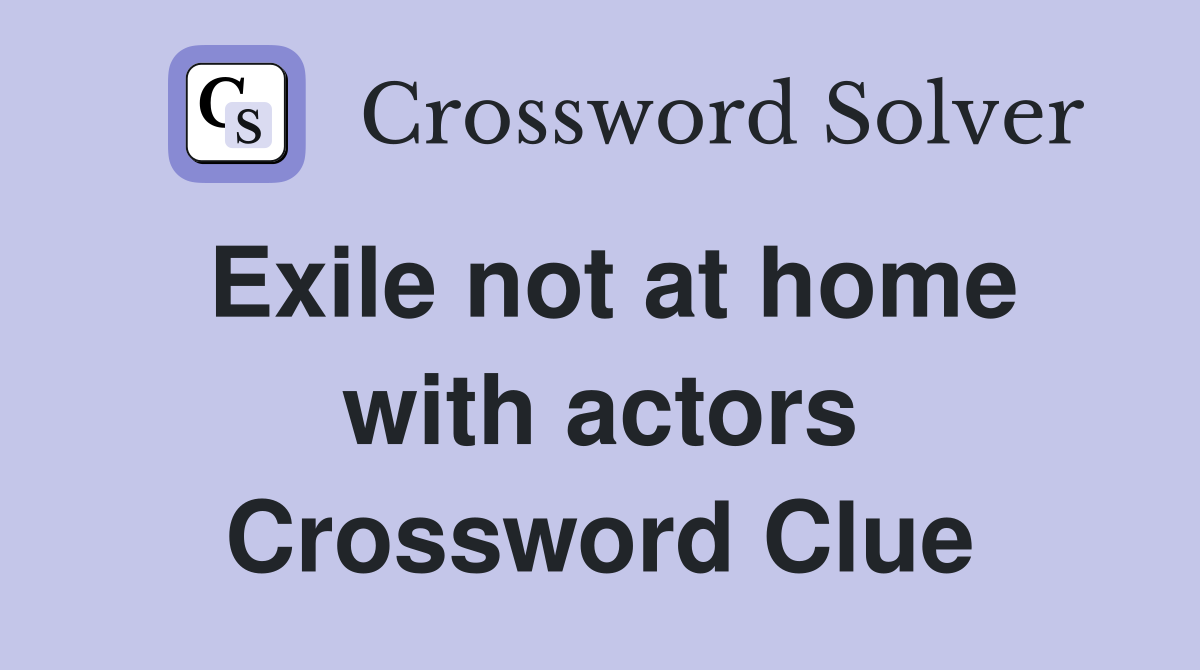 Exile not at home with actors Crossword Clue