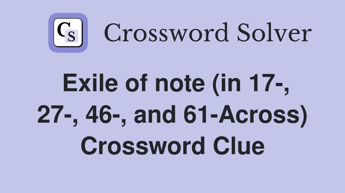 Exile of note (in 17-, 27-, 46-, and 61-Across) Crossword Clue