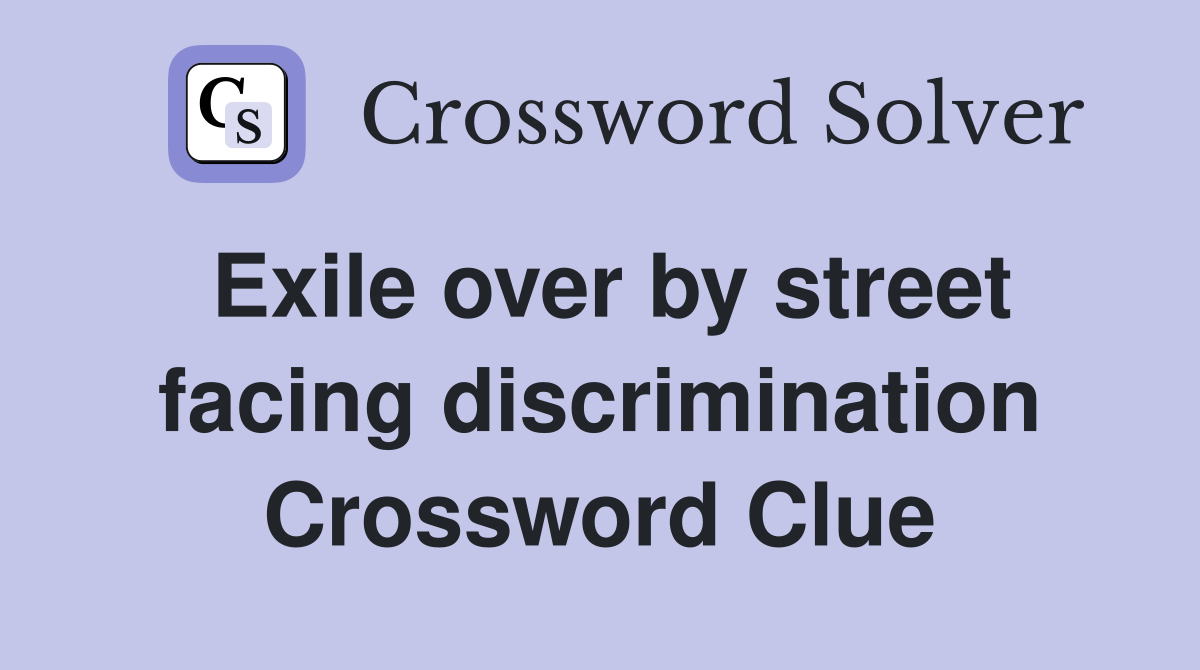 Exile over by street facing discrimination Crossword Clue