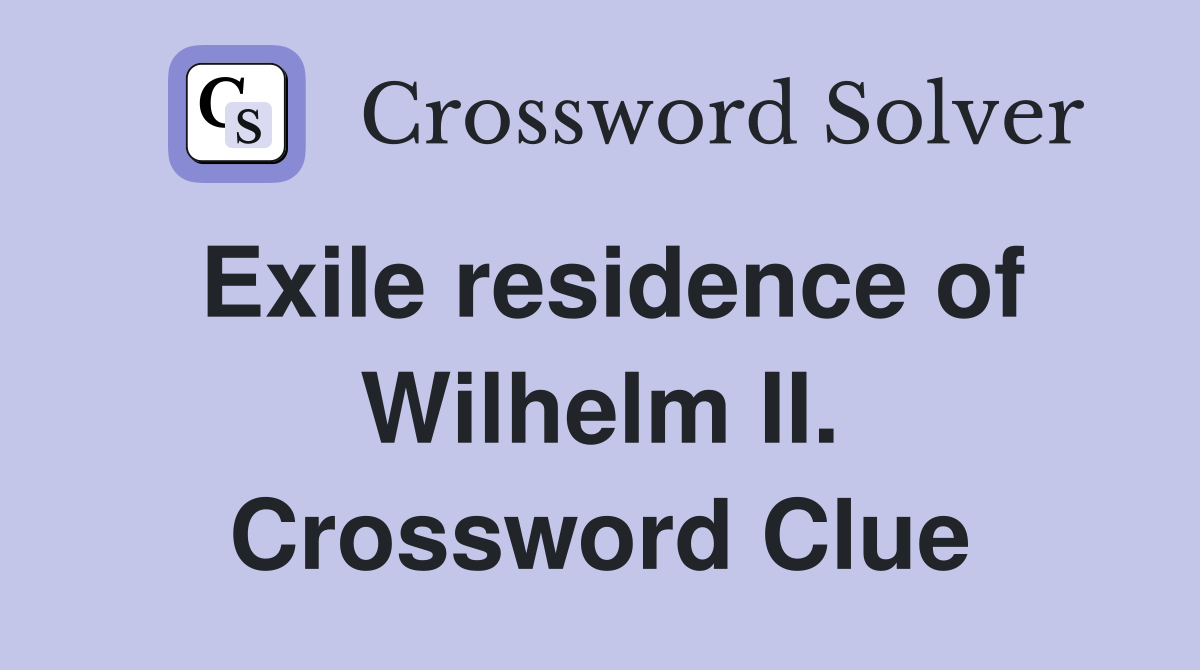 Exile residence of Wilhelm II. Crossword Clue