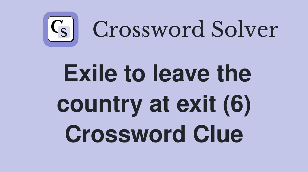 Exile to leave the country at exit (6) Crossword Clue