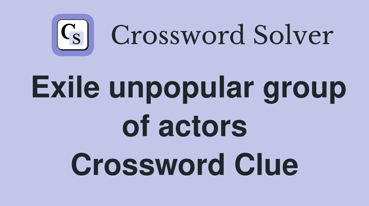 Exile unpopular group of actors Crossword Clue