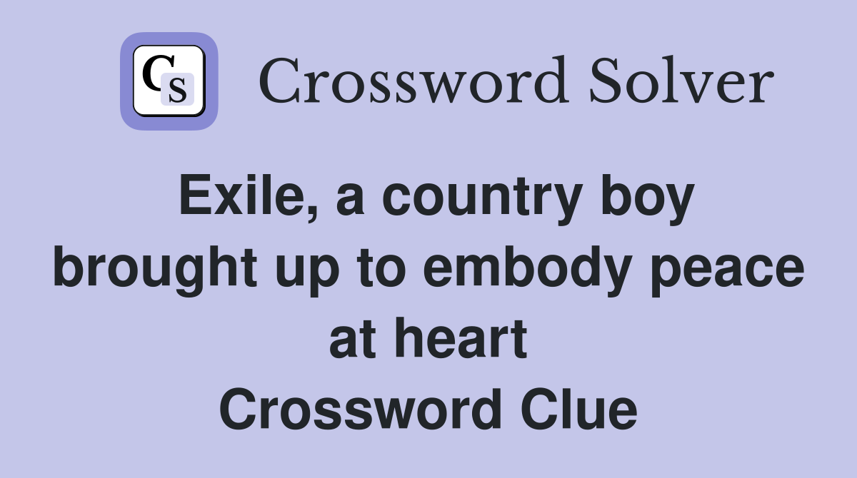 Exile, a country boy brought up to embody peace at heart Crossword Clue