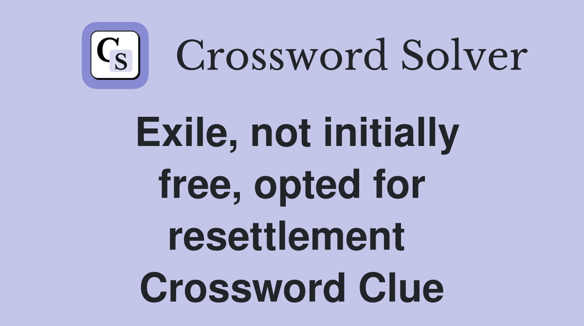 Exile, not initially free, opted for resettlement  Crossword Clue