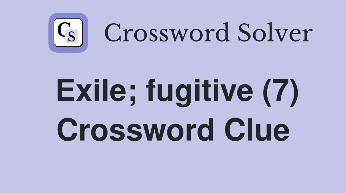 Exile; fugitive (7) Crossword Clue