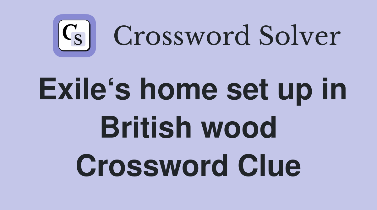 Exile‘s home set up in British wood Crossword Clue