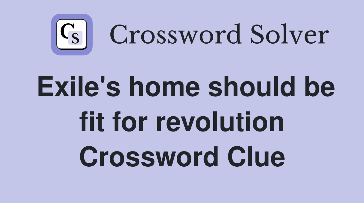 Exile's home should be fit for revolution Crossword Clue