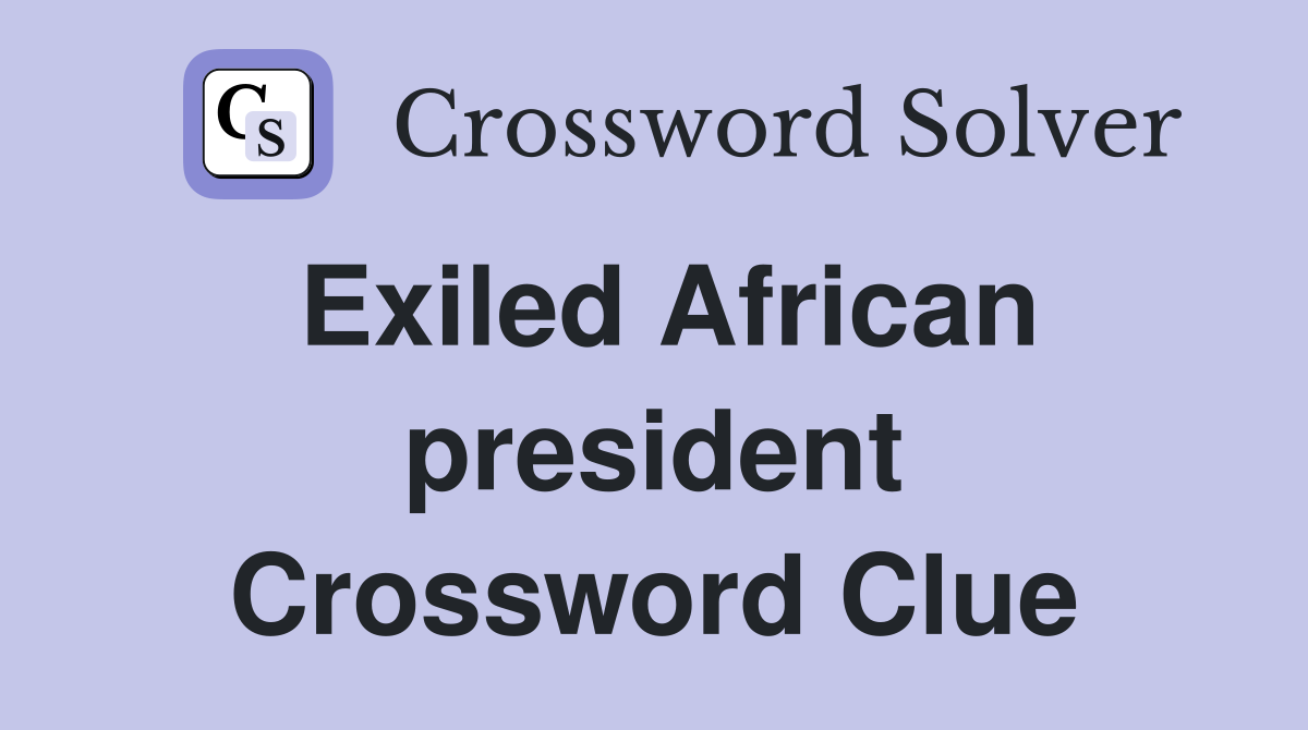 Exiled African president Crossword Clue