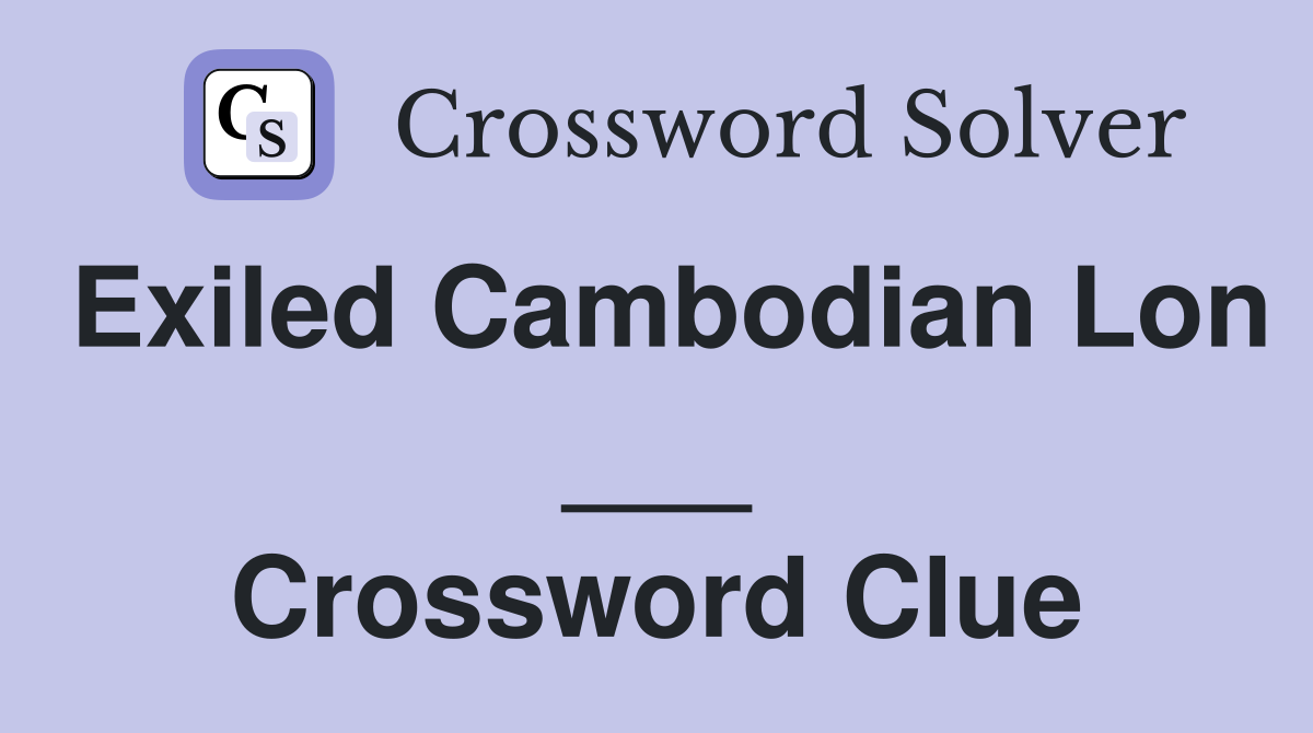 Exiled Cambodian Lon ___ Crossword Clue