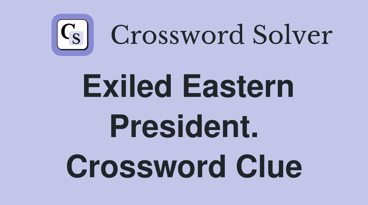 Exiled Eastern President. Crossword Clue