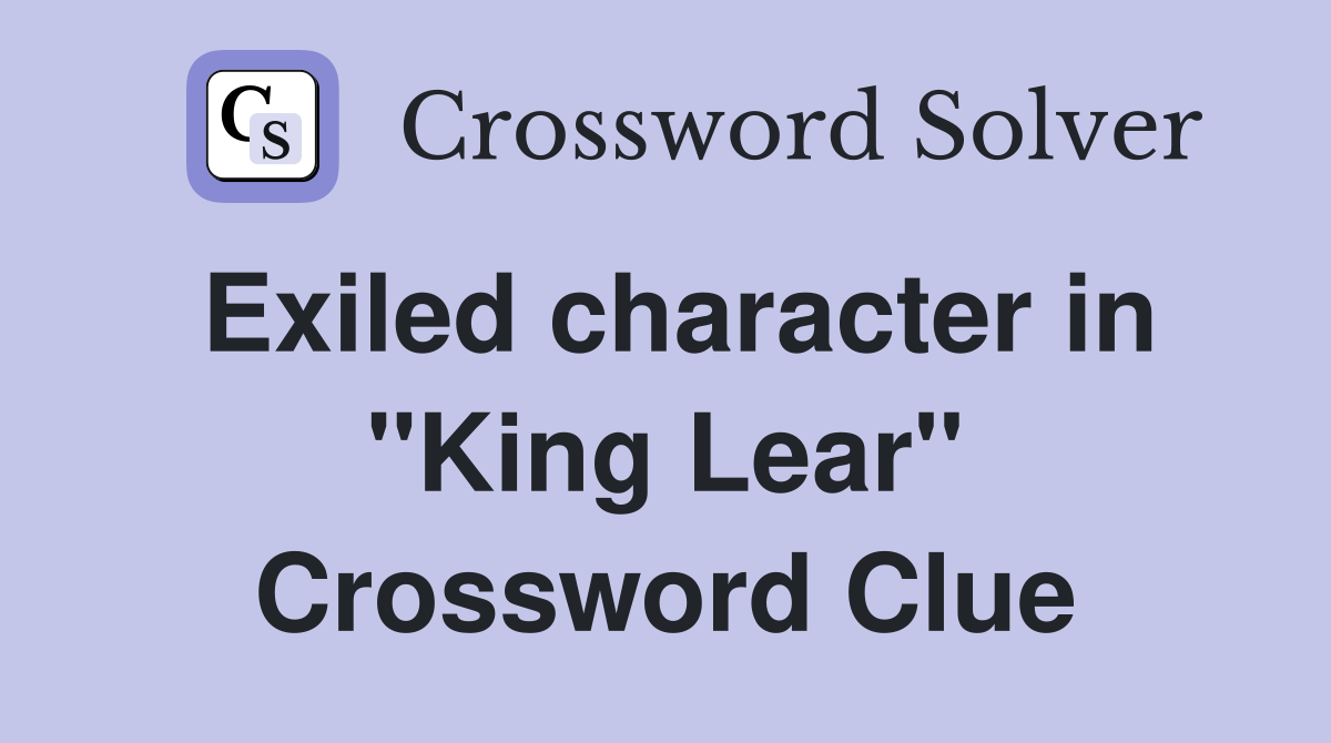 Exiled character in "King Lear" Crossword Clue