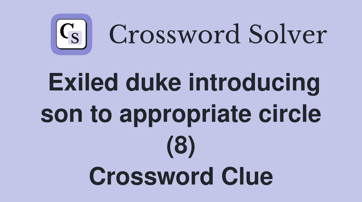 Exiled duke introducing son to appropriate circle (8) Crossword Clue