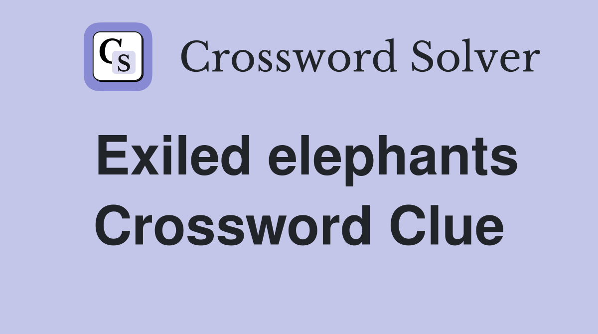 Exiled elephants Crossword Clue