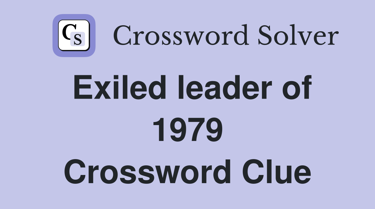 Exiled leader of 1979 Crossword Clue