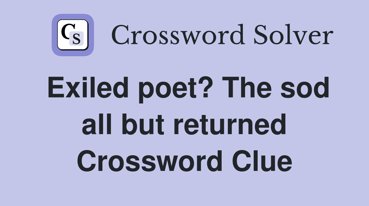 Exiled poet? The sod all but returned Crossword Clue