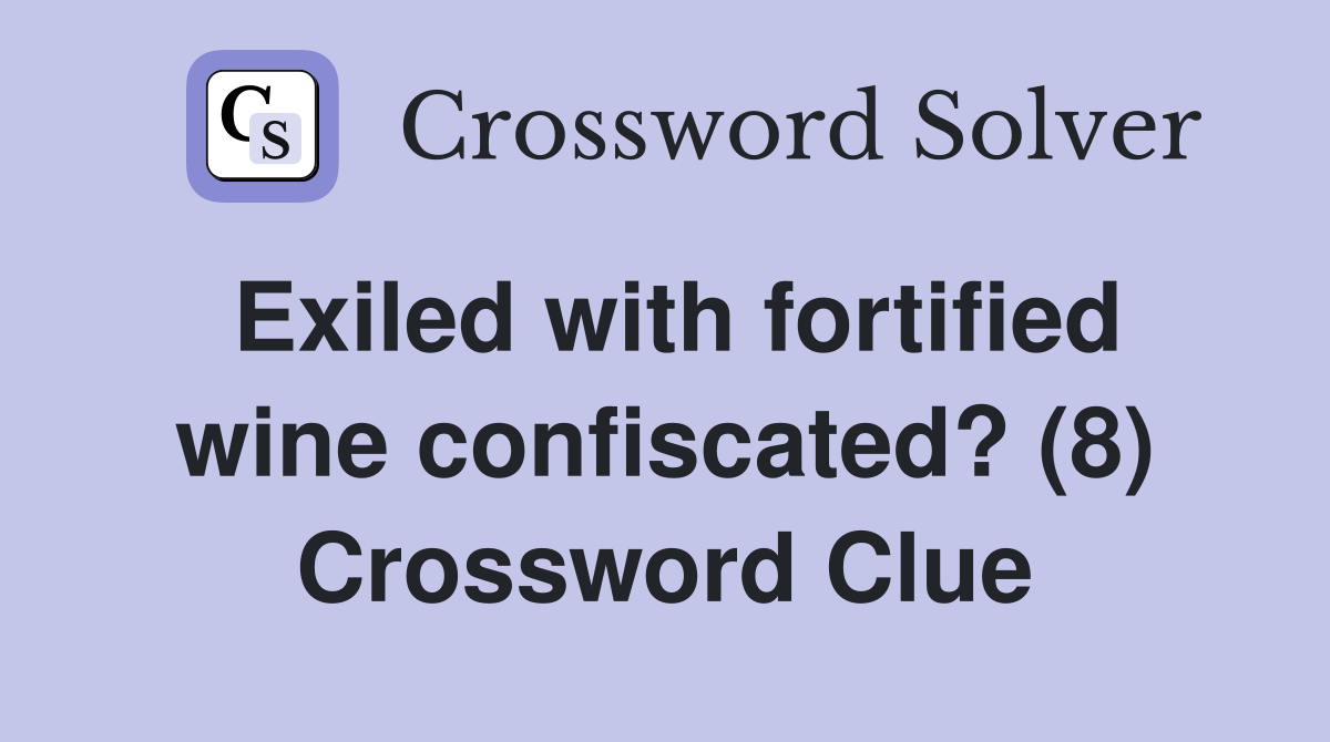 Exiled with fortified wine confiscated? (8) Crossword Clue