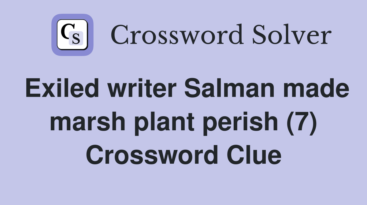 Exiled writer Salman made marsh plant perish (7) Crossword Clue