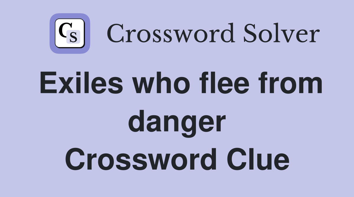 Exiles who flee from danger Crossword Clue