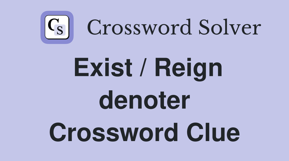 Exist / Reign denoter Crossword Clue
