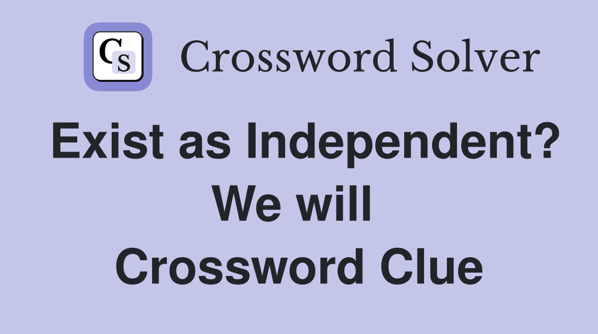 Exist as Independent? We will  Crossword Clue