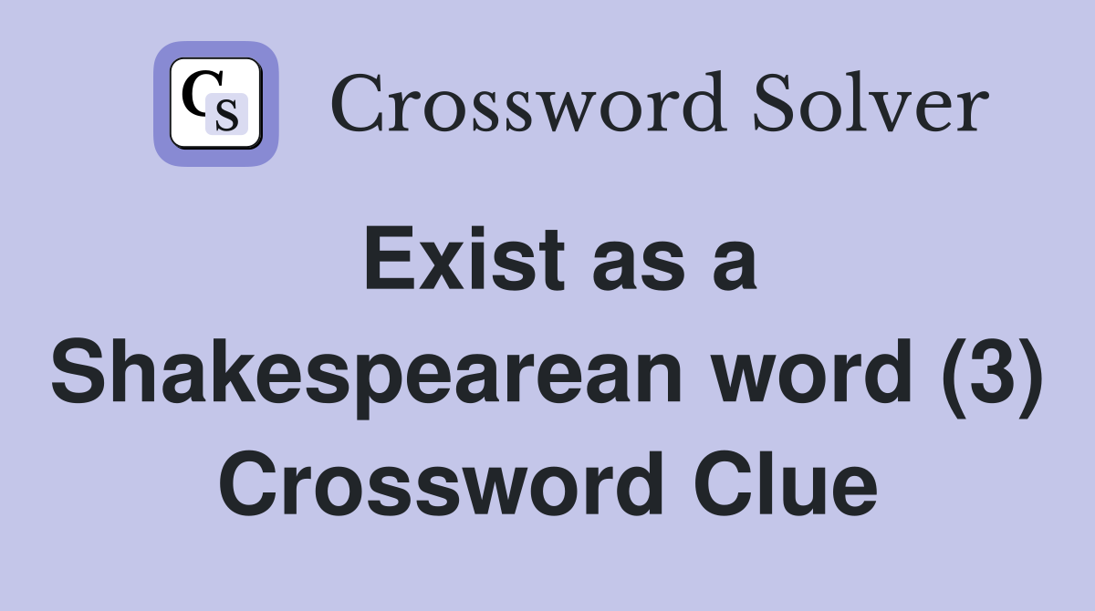 Exist as a Shakespearean word (3) Crossword Clue