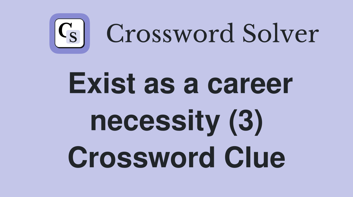 Exist as a career necessity (3) Crossword Clue