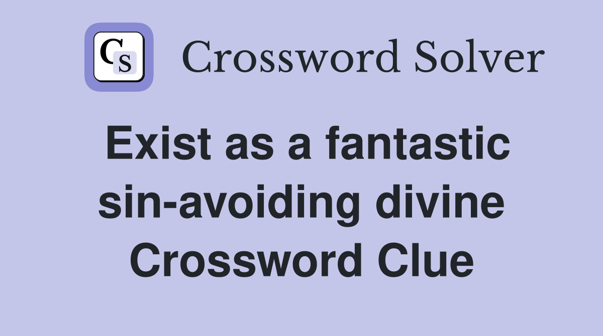 Exist as a fantastic sin-avoiding divine Crossword Clue