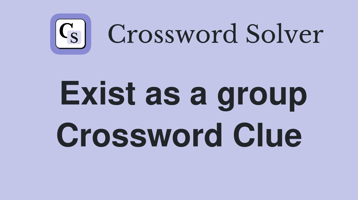 Exist as a group Crossword Clue