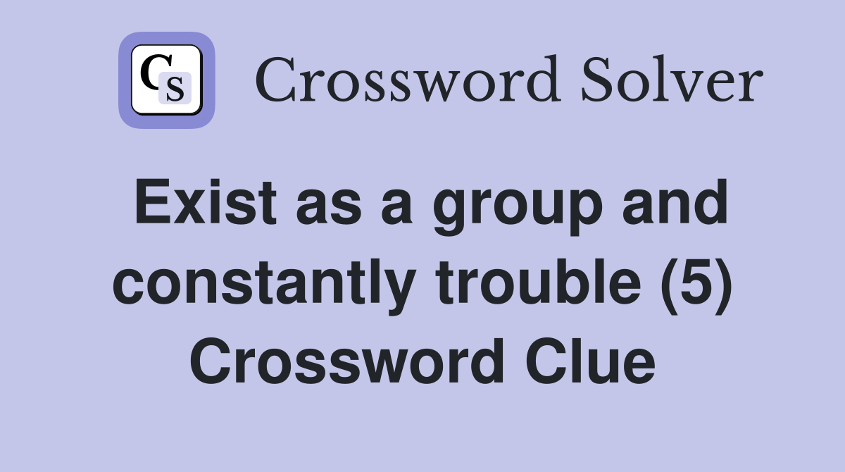 Exist as a group and constantly trouble (5) Crossword Clue