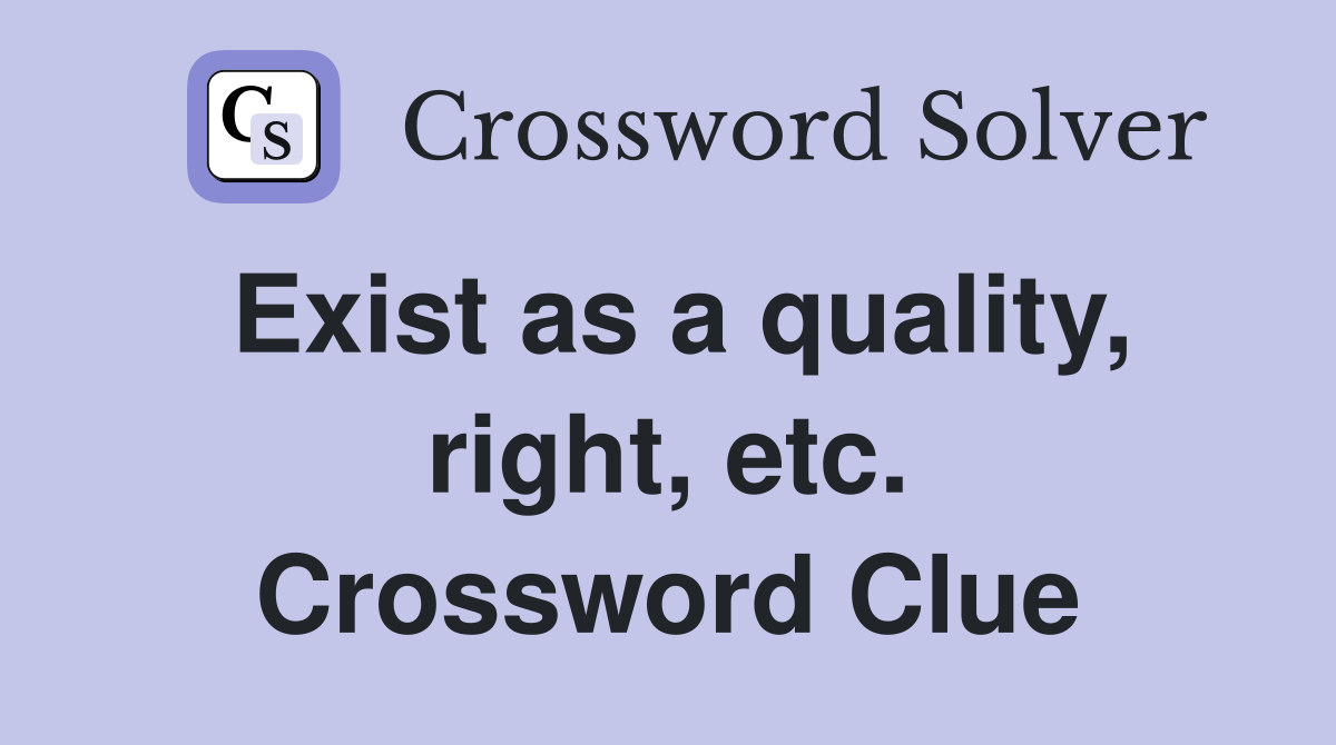 Exist as a quality, right, etc. Crossword Clue