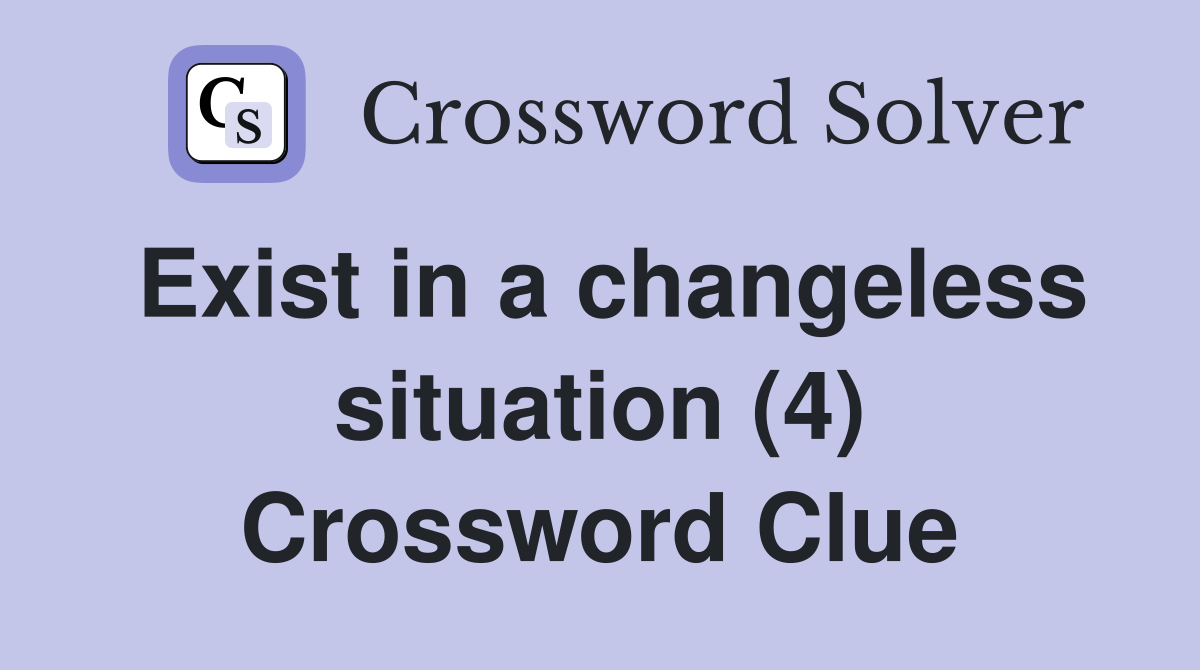 Exist in a changeless situation (4) Crossword Clue