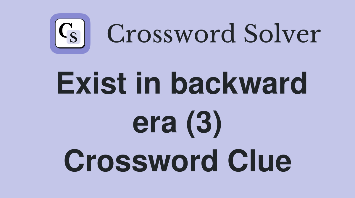 Exist in backward era (3) Crossword Clue