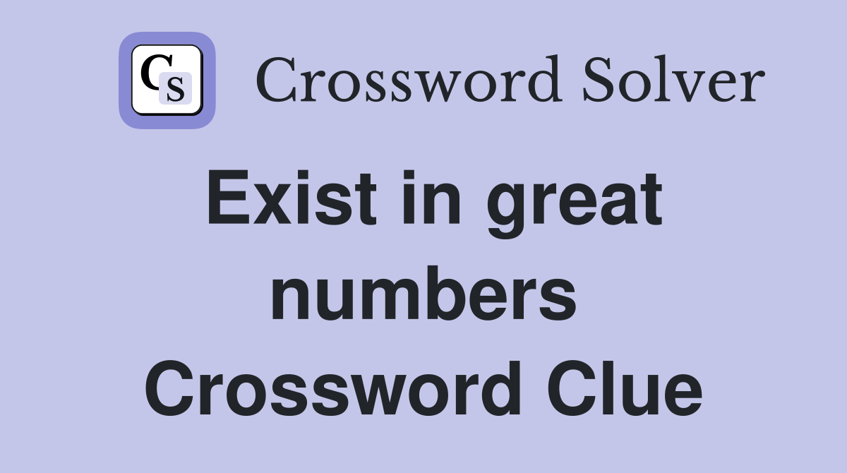 Exist in great numbers Crossword Clue