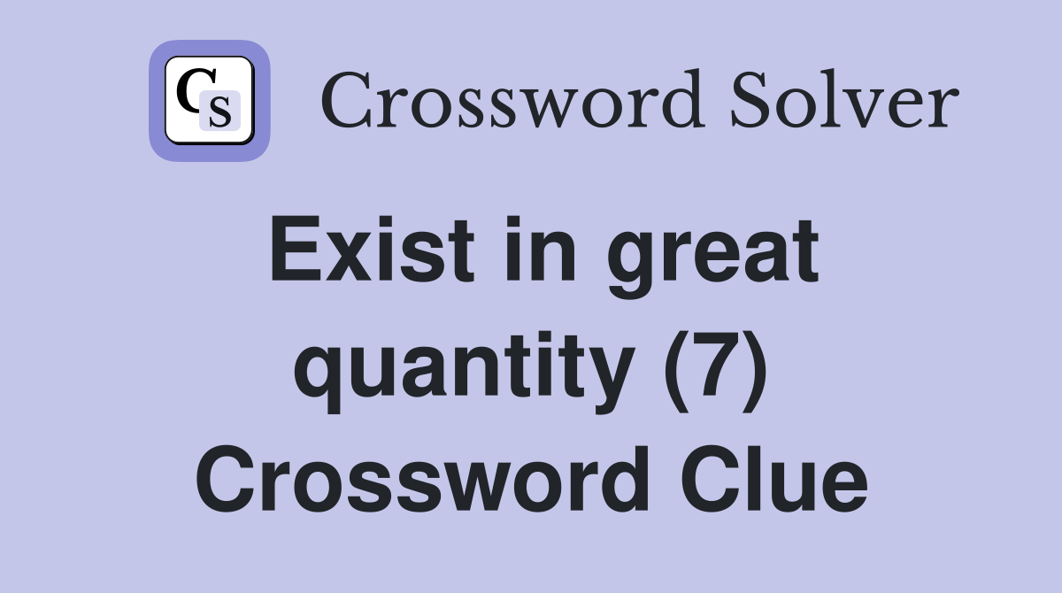 Exist in great quantity (7) Crossword Clue