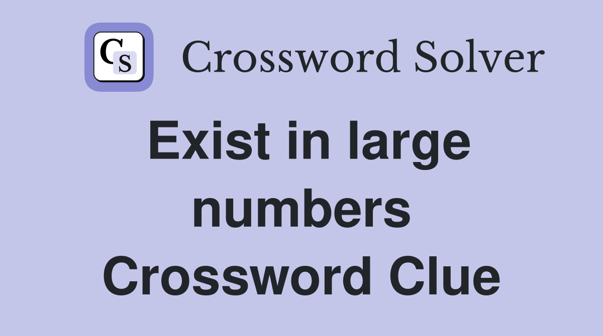 Exist in large numbers Crossword Clue