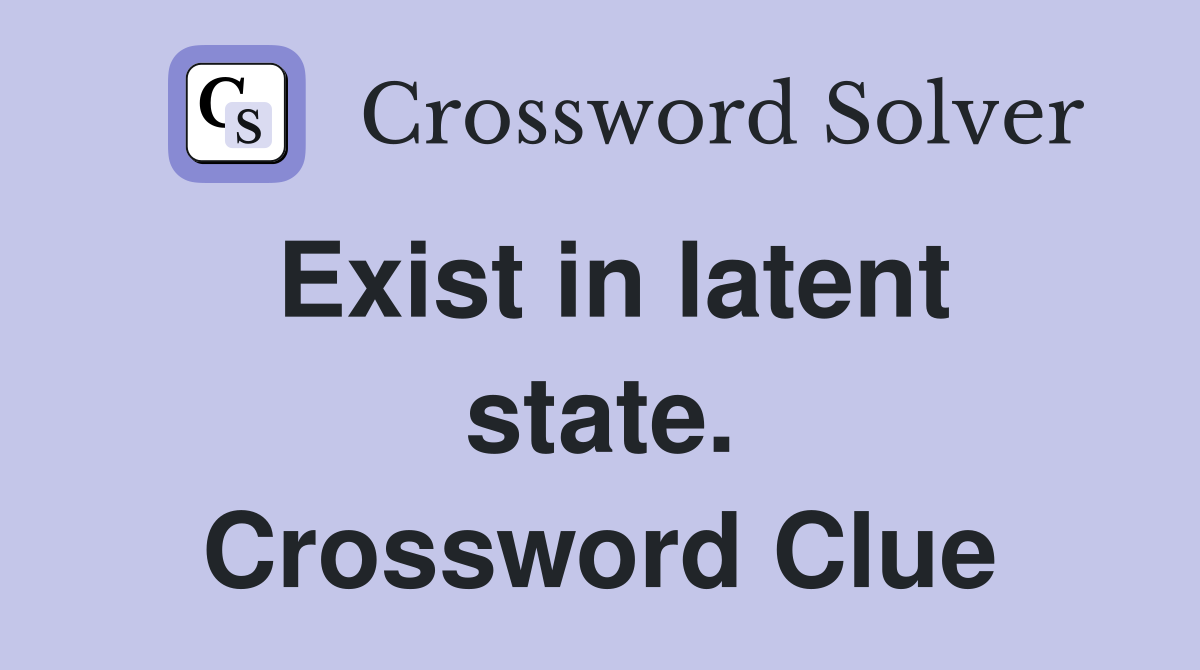 Exist in latent state. Crossword Clue