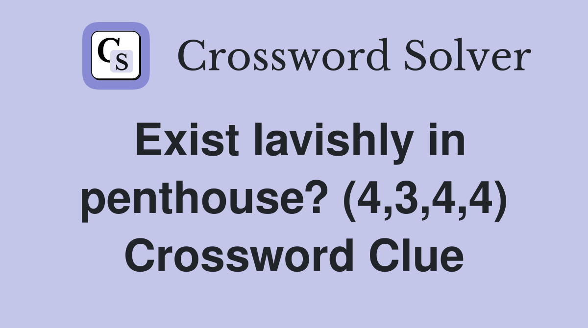 Exist lavishly in penthouse? (4,3,4,4) Crossword Clue