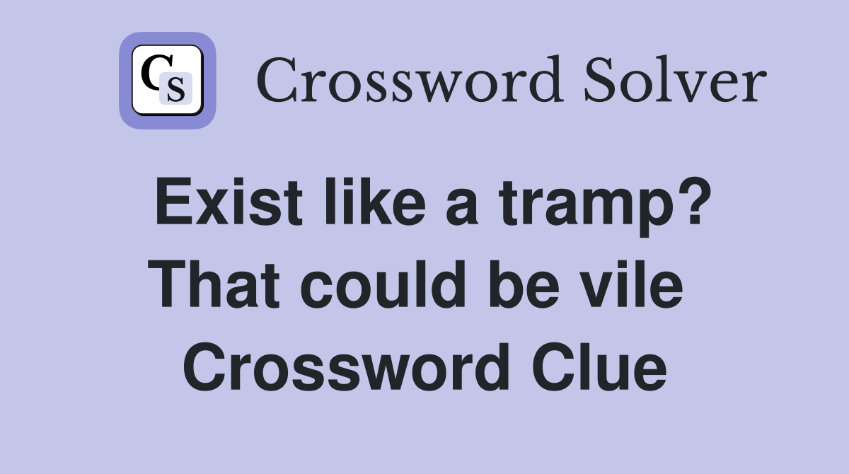 Exist like a tramp? That could be vile  Crossword Clue