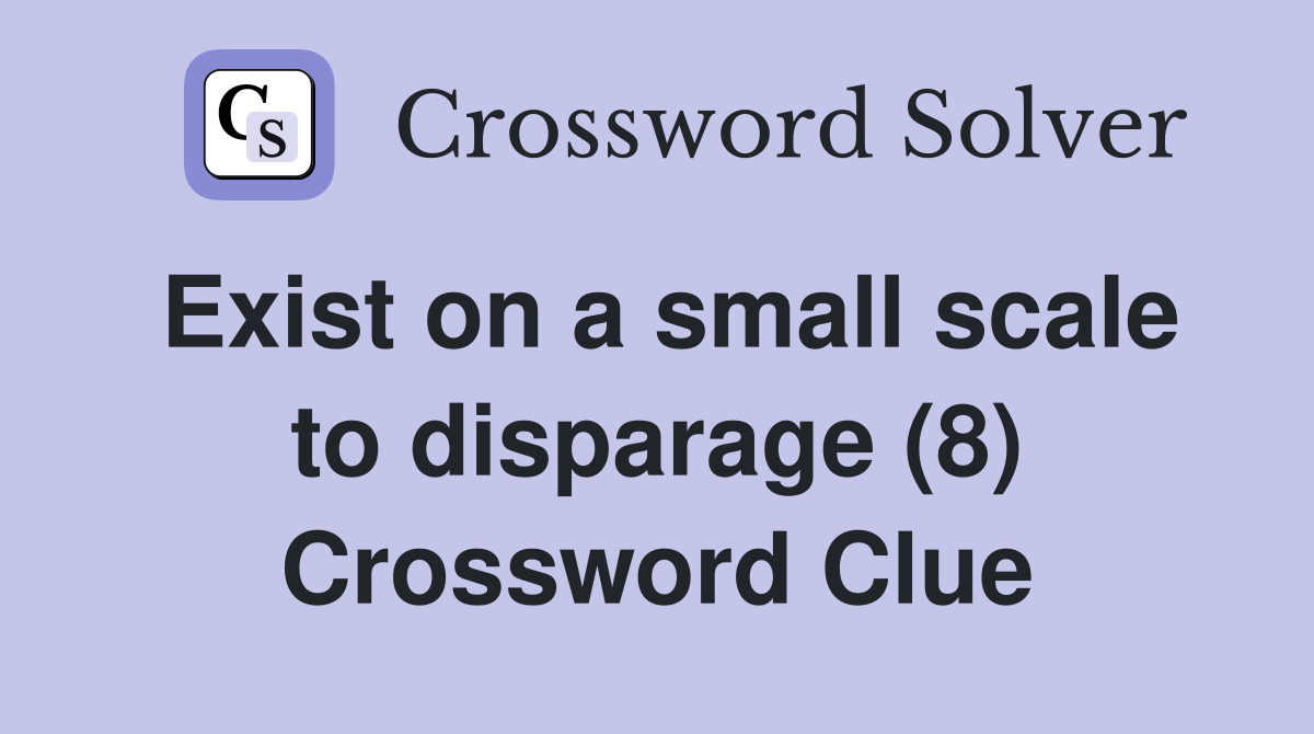 Exist on a small scale to disparage (8) Crossword Clue