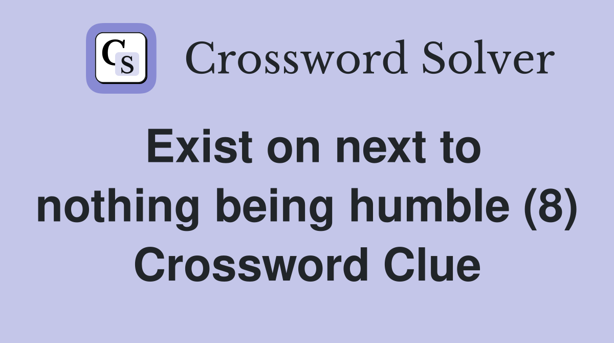 Exist on next to nothing being humble (8) Crossword Clue