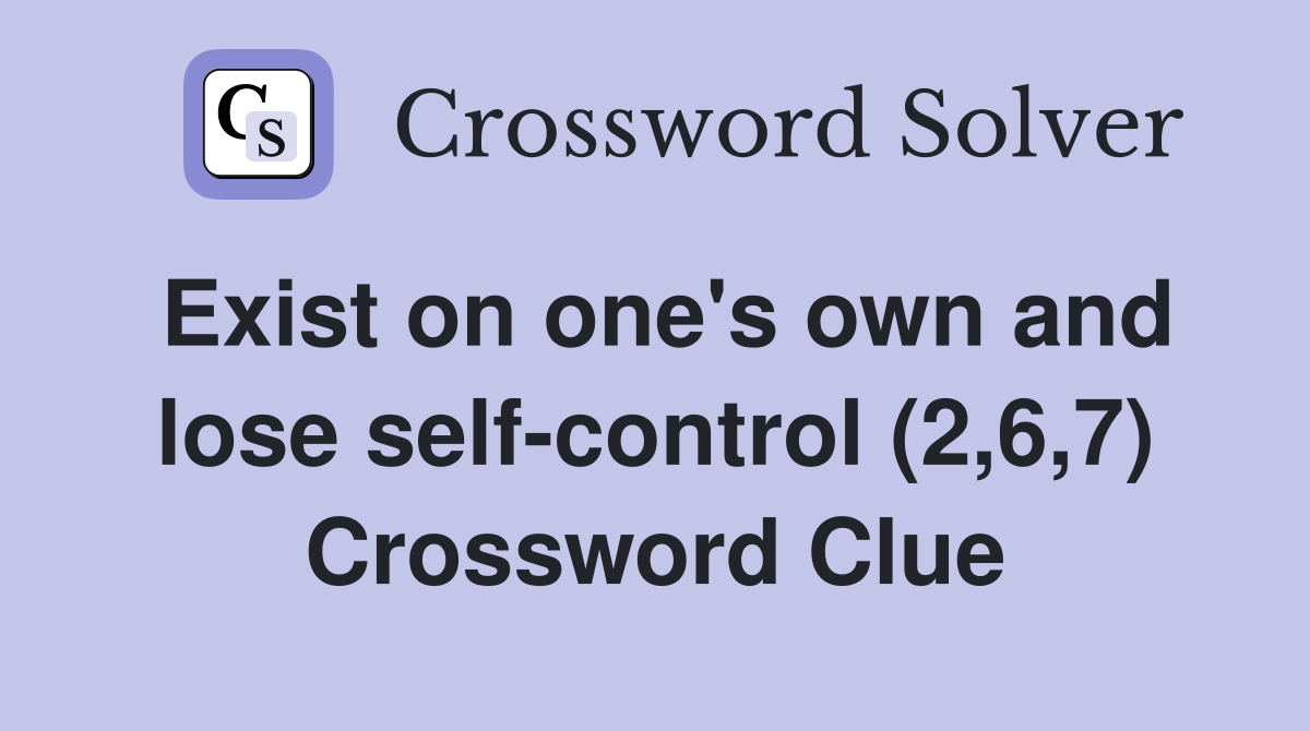 Exist on one's own and lose self-control (2,6,7) Crossword Clue